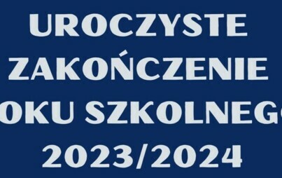 Zdjęcie do ROK SZKOLNY 2023/2024 ZAKOŃCZONY! &bdquo;KAŻDE ZAKOŃCZENIE JEST NOWYM POCZĄTKIEM&rdquo;